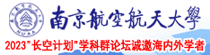 大鸡巴插进小骚逼好爽视频播放南京航空航天大学2023“长空计划”学科群论坛诚邀海内外学者